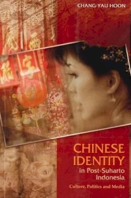 Chang-Yau Hoon - Chinese Identity in Post-Suharto Indonesia: Culture, Politics and Media - 9781845192686 - V9781845192686