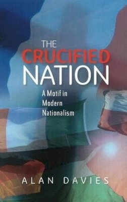 Alan Davies - The Crucified Nation: A Motif in Modern Nationalism - 9781845192730 - V9781845192730