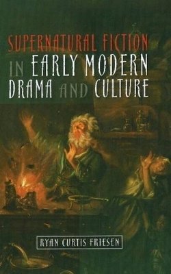 Ryan Curtis Friesen - Supernatural Fiction in Early Modern Drama and Culture - 9781845193294 - V9781845193294