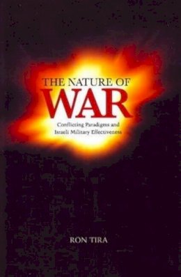 Ron Tira - The Nature of War: Conflicting Paradigms and Israeli Military Effectiveness - 9781845196387 - V9781845196387