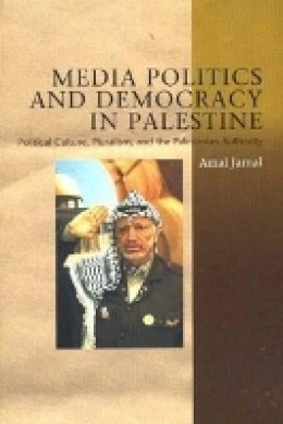 Amal Jamal - Media Politics & Democracy in Palestine: Political Culture, Pluralism & the Palestinian Authority - 9781845196431 - V9781845196431