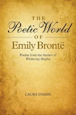 Laura Inman - The Poetic World of Emily Brontë: Poems from the Author of Wuthering Heights - 9781845196455 - V9781845196455