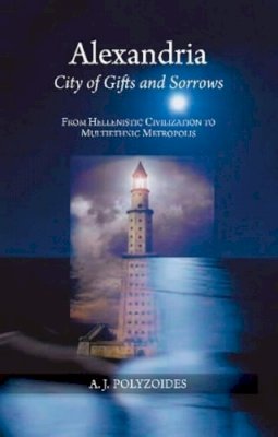 Apostolos J Polyzoides - Alexandria: City of Gifts and Sorrows: From Hellenistic Civilization to Multiethnic Metropolis - 9781845196677 - V9781845196677