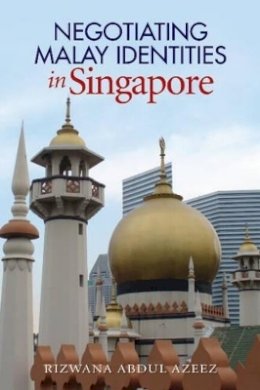Rizwana Abdul Azeez - Negotiating Malay Identities in Singapore - 9781845196967 - V9781845196967