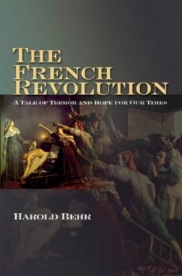 Harold Behr - The French Revolution: A Tale of Terror & Hope for Our Times - 9781845197032 - V9781845197032