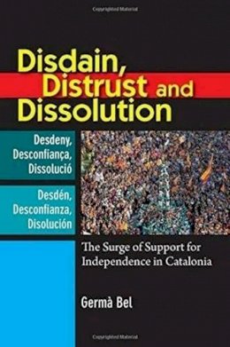 Germa Bel - Disdain, Distrust & Dissolution: The Surge of Support for Independence in Catalonia - 9781845197049 - V9781845197049