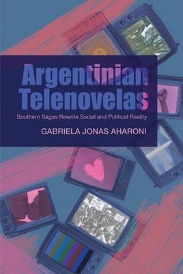 Gabriela Jonas Aharoni - Argentinian Telenovelas: Southern Sagas Rewrite Social and Political Reality - 9781845197117 - V9781845197117