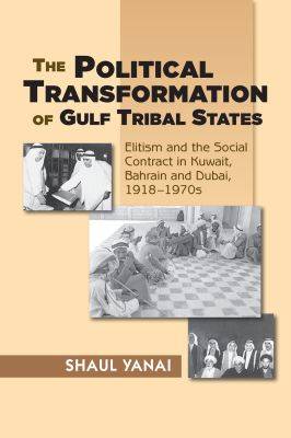 Shaul Yanai - Political Transformation of Gulf Tribal States: Elitism & the Social Contract in Kuwait, Bahrain & Dubai, 19181970s - 9781845197513 - V9781845197513