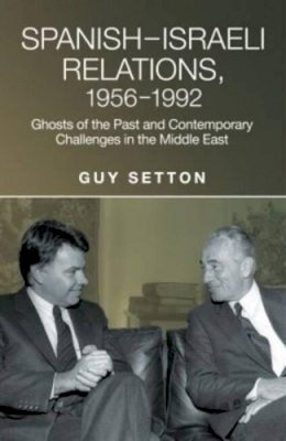 Guy Setton - SpanishIsraeli Relations, 19561992: Ghosts of the Past and Contemporary Challenges in the Middle East (Studies in Spanish History) - 9781845197568 - V9781845197568