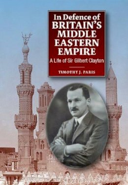 Timothy Paris - In Defence of Britain's Middle Eastern Empire: A Life of Sir Gilbert Clayton - 9781845197582 - V9781845197582
