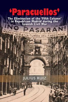 Julius Ruiz - Paracuellos': The Elimination of the Fifth Column' in Republican Madrid during the Spanish Civil War (Studies in Spanish History) - 9781845197889 - V9781845197889
