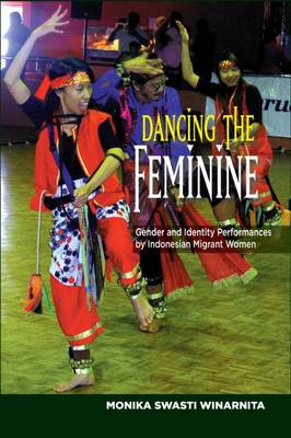Monika Swasti Winarnita - Dancing the Feminine: Gender & Identity Performances by Indonesian Migrant Women (Asian and Asian American Studies) - 9781845198183 - V9781845198183