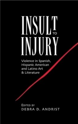 Debra D. Andrist (Ed.) - Insult to Injury: Violence in Spanish, Hispanic American and Latino Art & Literature - 9781845198367 - V9781845198367