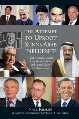 Joseph A. Kéchichian - The Attempt to Uproot Sunni-Arab Influence: A Geo-Strategic Analysis of the Western, Israeli and Iranian Quest for Domination - 9781845198534 - V9781845198534