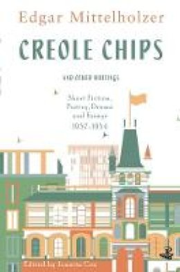 Edgar Mittelholzer - Creole Chips and Other Writings: Short Fiction, Poetry, Drama and Essays, 1937-1954 - 9781845233006 - V9781845233006