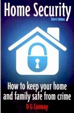 D.G. Conway - Home Security, 3rd Edition: How to Keep Your Home and Family Safe from Crime - 9781845284039 - V9781845284039