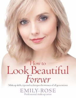 Rose, Emily - How To Look Beautiful Forever - 9781845284954 - V9781845284954