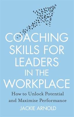 Jackie Arnold - Coaching Skills for Leaders in the Workplace: How to Unlock Potential and Maximise Performance - 9781845285685 - V9781845285685