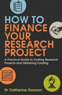 Dr Catherine Dawson - How to Finance Your Research Project: A Practical Guide to Costing Research Projects and Obtaining Funding - 9781845285715 - V9781845285715
