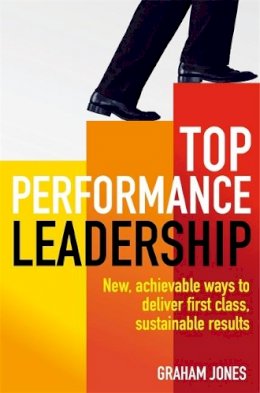 Dr Graham Jones - Top Performance Leadership: A Dynamic and Achievable New Approach to Delivering First-Class, Sustainable Results - 9781845285739 - V9781845285739