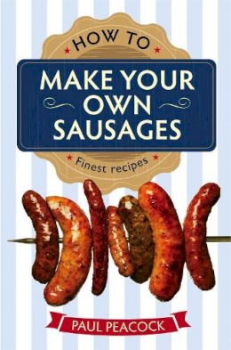 Paul Peacock - How To Make Your Own Sausages - 9781845285913 - V9781845285913