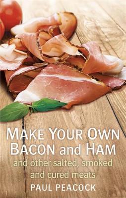 Peacock, Paul - Make Your Own Bacon and Ham and Other Salted, Smoked and Cured Meats - 9781845285920 - V9781845285920