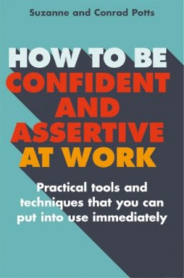Conrad Potts - How to be Confident and Assertive at Work: Practical Tools and Techniques That You Can Put into Use Immediately - 9781845285968 - V9781845285968