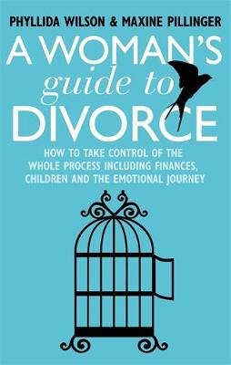 Phyllida Wilson - A Woman's Guide to Divorce: How to take control of the whole process, including finances, children and the emotional journey - 9781845286095 - V9781845286095