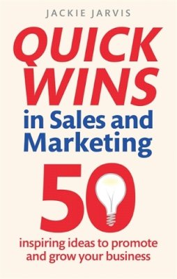 Jackie Jarvis - Quick Wins in Sales and Marketing: 50 Inspiring Ideas to Grow Your Business - 9781845286132 - V9781845286132