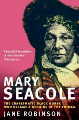 Jane Robinson - Mary Seacole: The Charismatic Black Nurse Who Became a Heroine of the Crimea - 9781845294977 - V9781845294977