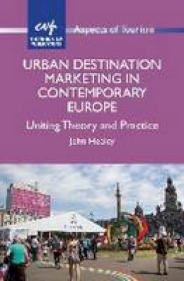 John Heeley - Urban Destination Marketing in Contemporary Europe: Uniting Theory and Practice (Aspects of Tourism) - 9781845414924 - V9781845414924