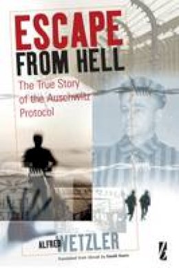 Alfred Wetzler (Ed.) - Escape From Hell: The True Story of the Auschwitz Protocol - 9781845451837 - V9781845451837