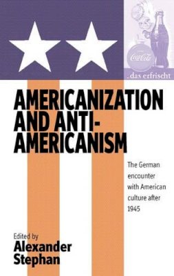 Alexander Stephan (Ed.) - Americanization and Anti-americanism: The German Encounter with American Culture after 1945 - 9781845454876 - V9781845454876