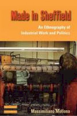 Massimiliano Mollona - Made in Sheffield: An Ethnography of Industrial Work and Politics - 9781845455514 - V9781845455514