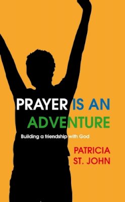 Patricia St. John - Prayer Is An Adventure: Building a Friendship with God - 9781845505288 - V9781845505288