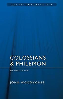 John Woodhouse - Colossians & Philemon: So Walk In Him (Focus on the Bible) - 9781845506322 - V9781845506322