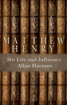 Allan Harman - Matthew Henry - His Life and Influence - 9781845507831 - V9781845507831