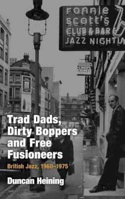 Duncan Heining - Trad Dads, Dirty Boppers and Free Fusioneers - 9781845534059 - V9781845534059