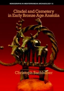 Christoph Bachhuber - Citadel and Cemetery in Early Bronze Age Anatolia - 9781845536480 - V9781845536480