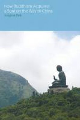 Jungnok Park - How Buddhism Acquired a Soul on the Way to China - 9781845539979 - V9781845539979