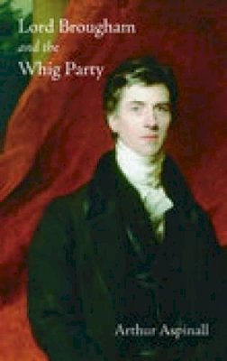 Arthur Aspinall - Lord Brougham and the Whig Party - 9781845880330 - V9781845880330