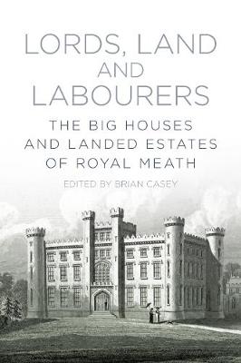 Brian Casey - Lords, Land and Labourers: The Big Houses and Landed Estates of Royal Meath - 9781845880873 - 9781845880873