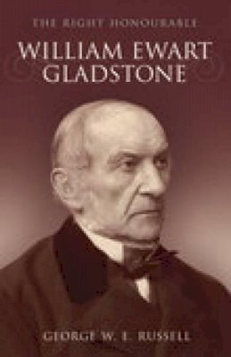 George W E Russell - The Right Honourable William Ewart Gladstone - 9781845883768 - V9781845883768