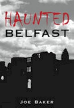 Joe Baker - Haunted Belfast - 9781845885892 - KRA0013586