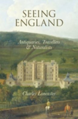 Charles Lancaster - Seeing England: Antiquaries, Travellers and Naturalists - 9781845886110 - V9781845886110