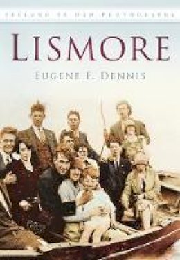 Eugene F Dennis - Lismore: Ireland in Old Photographs - 9781845886905 - V9781845886905