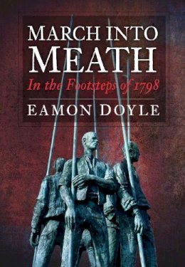 Eamon Doyle - March into Meath: In the Footsteps of 1798 - 9781845886929 - 9781845886929