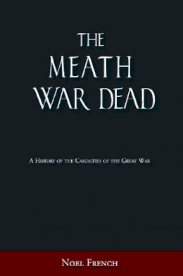 Noel French - The Meath War Dead: A History of the Casualties of the Great War - 9781845887230 - V9781845887230