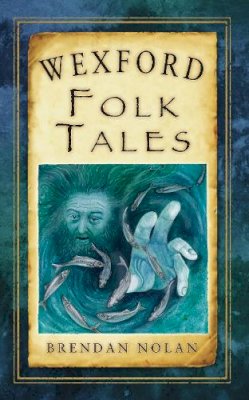 Brendan Nolan - Wexford Folk Tales - 9781845887667 - 9781845887667