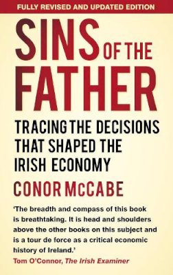 Conor Mccabe - Sins of the Father: Tracing the Decisions That Shaped the Irish Economy - 9781845888176 - V9781845888176